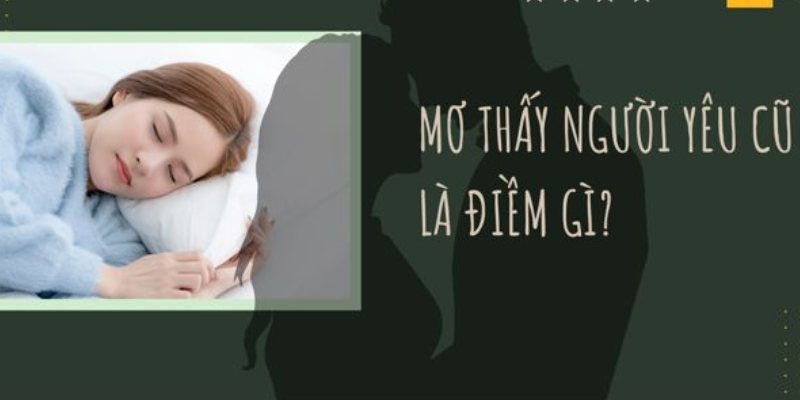 Chiêm bao về người yêu cũ báo điềm tốt hay xấu